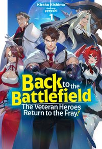 Back to the Battlefield: The Veteran Heroes Return to the Fray! Volume 1 - Kiraku Kishima - ebook