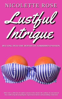 Lustful Intrigue - Delving Into The Depths Of Forbidden Passion - Nicolette Rose - ebook