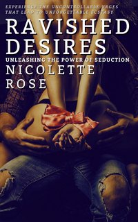 Ravished Desires - Unleashing the Power of Seduction - Nicolette Rose - ebook
