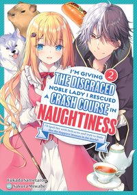 I'm Giving the Disgraced Noble Lady I Rescued a Crash Course in Naughtiness: I'll Spoil Her with Delicacies and Style to Make Her the Happiest Woman in the World! Volume 2 (Light Novel) - Fukada Sametarou - ebook