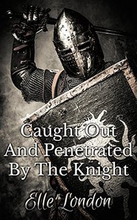 Caught Out And Penetrated By The Knight - Elle London - ebook