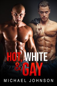 Hot, White, And Gay - Michael Johnson - ebook