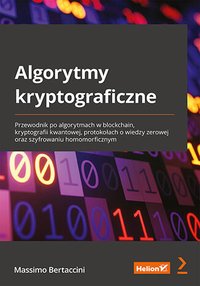Algorytmy kryptograficzne. Przewodnik po algorytmach w blockchain, kryptografii kwantowej, protokołach o wiedzy zerowej oraz szyfrowaniu homomorficznym - Massimo Bertaccini - ebook