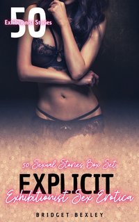 Explicit Exhibitionist Sex Erotica - Bridget Bexley - ebook