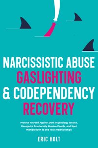 Narcissistic Abuse, Gaslighting, & Codependency Recovery - Eric Holt - ebook