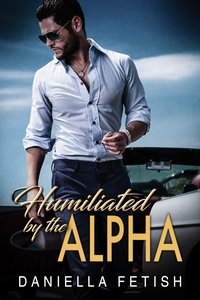 Humiliated By The Alpha - Daniella Fetish - ebook
