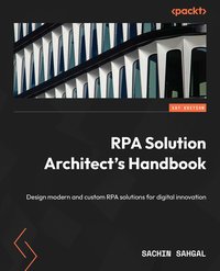 RPA Solution Architect's Handbook - Sachin Sahgal - ebook