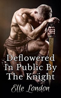 Deflowered In Public By The Knight - Elle London - ebook