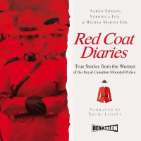 Red Coat Diaries. True Stories from the Women of the Royal Canadian Mounted Police - Aaron Sheedy - audiobook