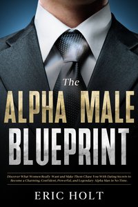 The Alpha Male Blueprint - Eric Holt - ebook