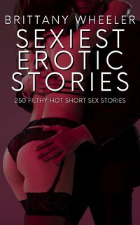 Sexiest Erotic Stories - Brittany Wheeler - ebook