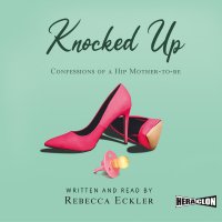 Knocked Up. Confessions of a Hip Mother-to-be - Rebecca Eckler - audiobook