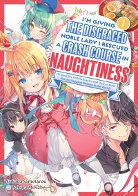 I'm Giving the Disgraced Noble Lady I Rescued a Crash Course in Naughtiness: I'll Spoil Her with Delicacies and Style to Make Her the Happiest Woman in the World! Volume 1 (Light Novel) - Fukada Sametarou - ebook