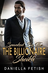 Spanked By The Billionaire Sheikh - Daniella Fetish - ebook