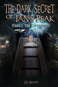 The Dark Secret of Ian’s Peak “The Experiment” Part 1 - D.J. Brand - ebook