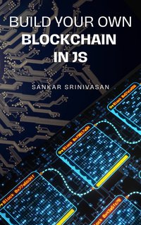 Build Your Own Blockchain In JS - Sankar Srinivasan - ebook