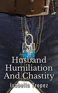 Husband Humiliation And Chastity - Isabella Tropez - ebook