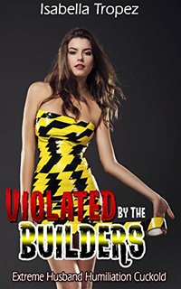 Violated By The Builders - Isabella Tropez - ebook