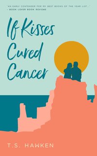 If Kisses Cured Cancer - T.S. Hawken - ebook
