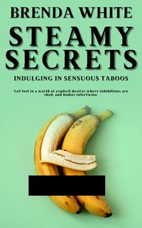 Steamy Secrets - Indulging in Sensuous Taboos - Brenda White - ebook
