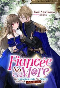 Fiancée No More: The Forsaken Lady, the Prince, and Their Make-Believe Love Volume 1 - Mari Morikawa - ebook
