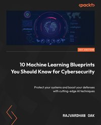 10 Machine Learning Blueprints You Should Know for Cybersecurity - Rajvardhan Oak - ebook