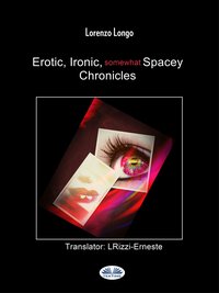 Erotic, Ironic, Somewhat Spacey Chronicles - Lorenzo Longo - ebook