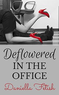 Deflowered In The Office - Daniella Fetish - ebook
