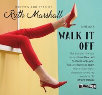 Walk It Off. The true and hilarious story of how I learned to stand, walk, pee, run, and have sex again after a nightmarish diagnosis turned my awesome life upside down - Ruth Marshall - audiobook
