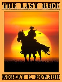 The Last Ride - Robert E. Howard - ebook