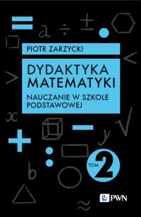 Dydaktyka matematyki. Tom 2. Nauczanie w szkole podstawowej - Piotr Zarzycki - ebook