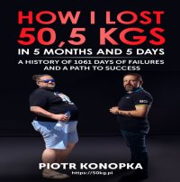 How I lost 50,5 kgs in 5 month and 5 days. A history of 1061 days of failures and a path to success - Piotr Konopka - audiobook