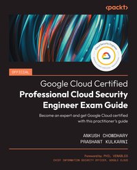 Official Google Cloud Certified Professional Cloud Security Engineer Exam Guide - Ankush Chowdhary - ebook