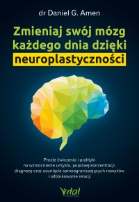 Zmieniaj swój mózg każdego dnia dzięki neuroplastyczności - Dr. Daniel Amen - ebook