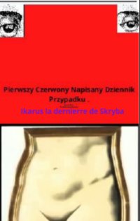 Pierwszy Czerwony Napisany Dziennik Przypadku. - Ikarus la dernierr de Skryba - ebook