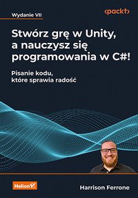 Stwórz grę w Unity, a nauczysz się programowania w C#! Pisanie kodu, które sprawia radość. Wydanie VII - Harrison Ferrone - ebook