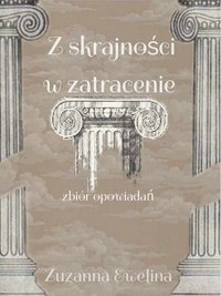 Z skrajności w zatracenie - zbiór opowiadań - Zuzanna Ewelina - ebook