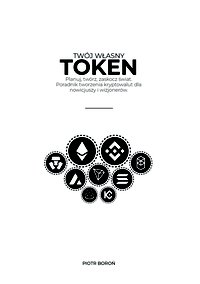 Twój własny token - Planuj, twórz, zaskocz świat. Poradnik tworzenia kryptowalut dla nowicjuszy i wizjonerów. - Piotr Boroń - ebook