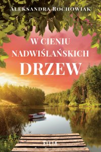 W cieniu nadwiślańskich drzew - Aleksandra Rochowiak - ebook