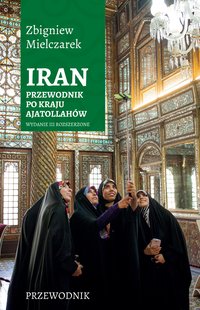 Iran. Przewodnik po kraju ajatollahów - Zbigniew Mielczarek - ebook