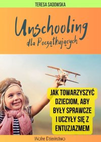 Unschooling dla początkujących - Teresa Sadowska - ebook