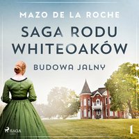 Saga rodu Whiteoaków 1 - Budowa Jalny - Mazo de la Roche - audiobook