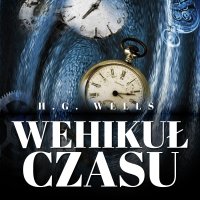 Wehikuł czasu. Książka autora Wojny Światów - H. G. Wells - audiobook