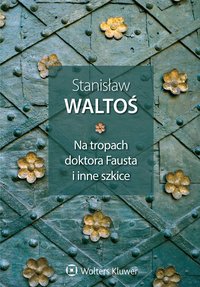 Na tropach doktora Fausta i inne szkice - Stanisław Waltoś - ebook