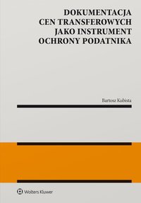 Dokumentacja cen transferowych jako instrument ochrony podatnika - Bartosz Kubista - ebook