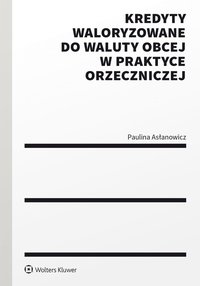 Kredyty waloryzowane do waluty obcej w praktyce orzeczniczej - Paulina Asłanowicz - ebook