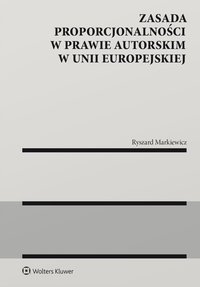 Zasada proporcjonalności w prawie autorskim w Unii Europejskiej - Ryszard Markiewicz - ebook