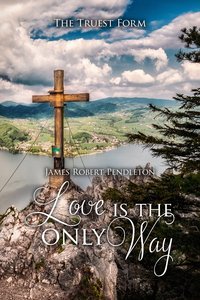 Love Is The Only Way - James Robert Pendleton - ebook