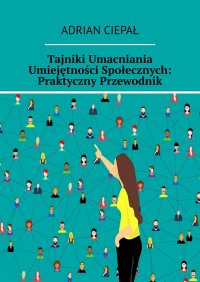 Tajniki Umacniania Umiejętności Społecznych: Praktyczny Przewodnik - Adrian Ciepał - ebook