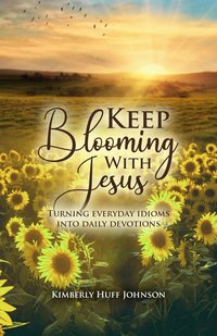 Keep Blooming With Jesus - Kimberly Huff Johnson - ebook